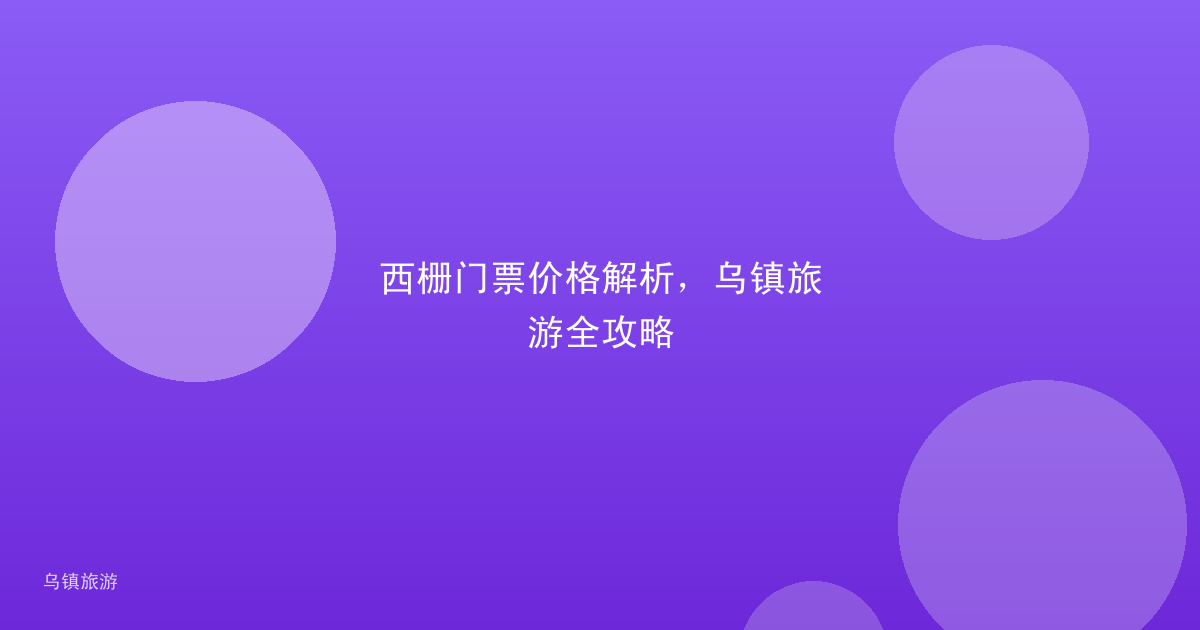 西栅门票价格解析,乌镇旅游全攻略
