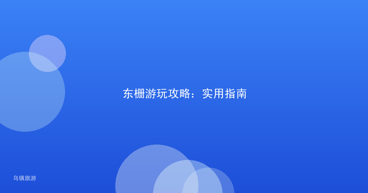 东栅游玩攻略:实用指南