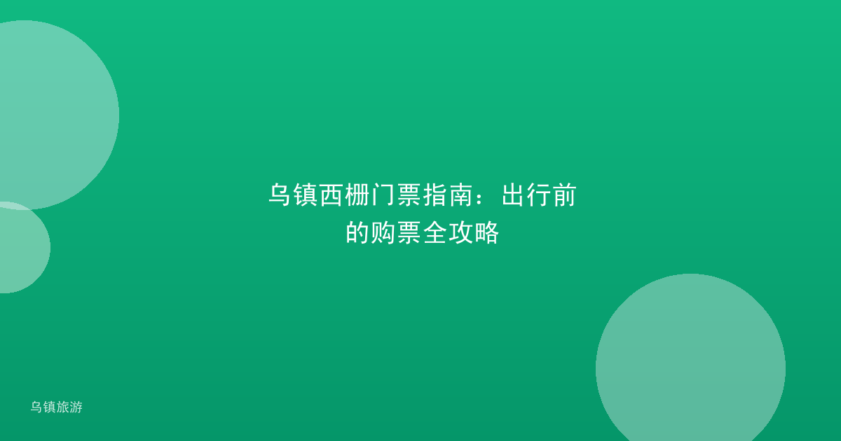 乌镇西栅门票指南：出行前的购票全攻略
