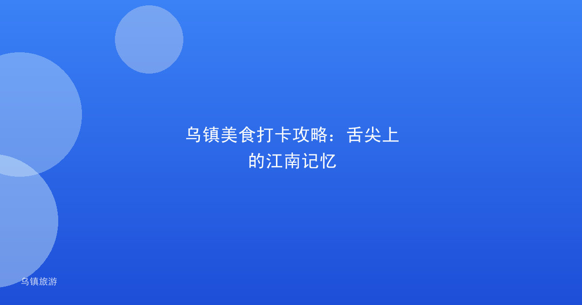 乌镇美食打卡攻略:舌尖上的江南记忆