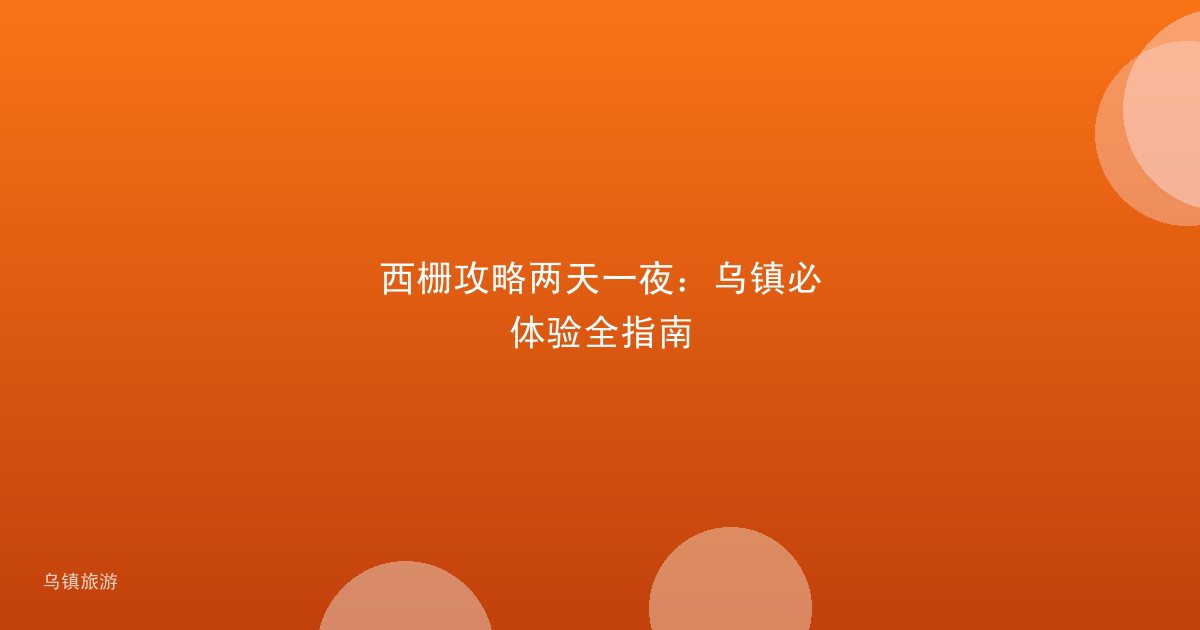 西栅攻略两天一夜:乌镇必体验全指南