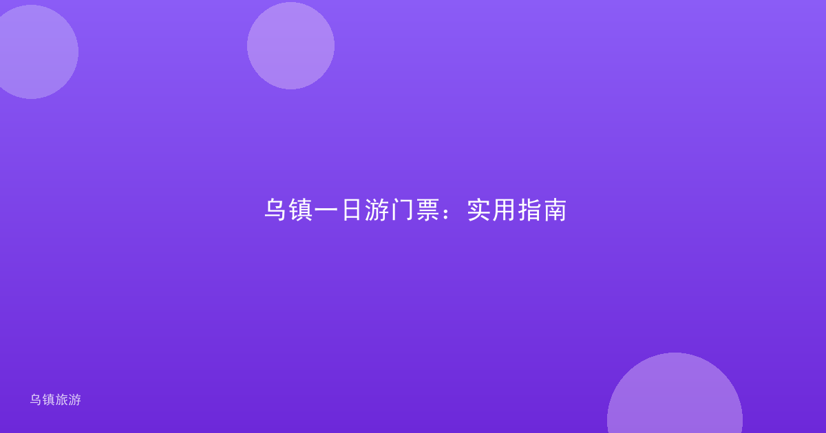 乌镇一日游门票:实用指南