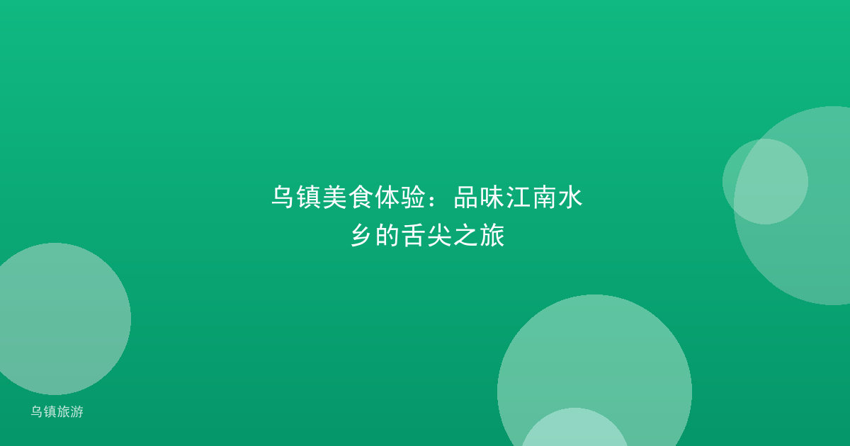 乌镇美食体验：品味江南水乡的舌尖之旅