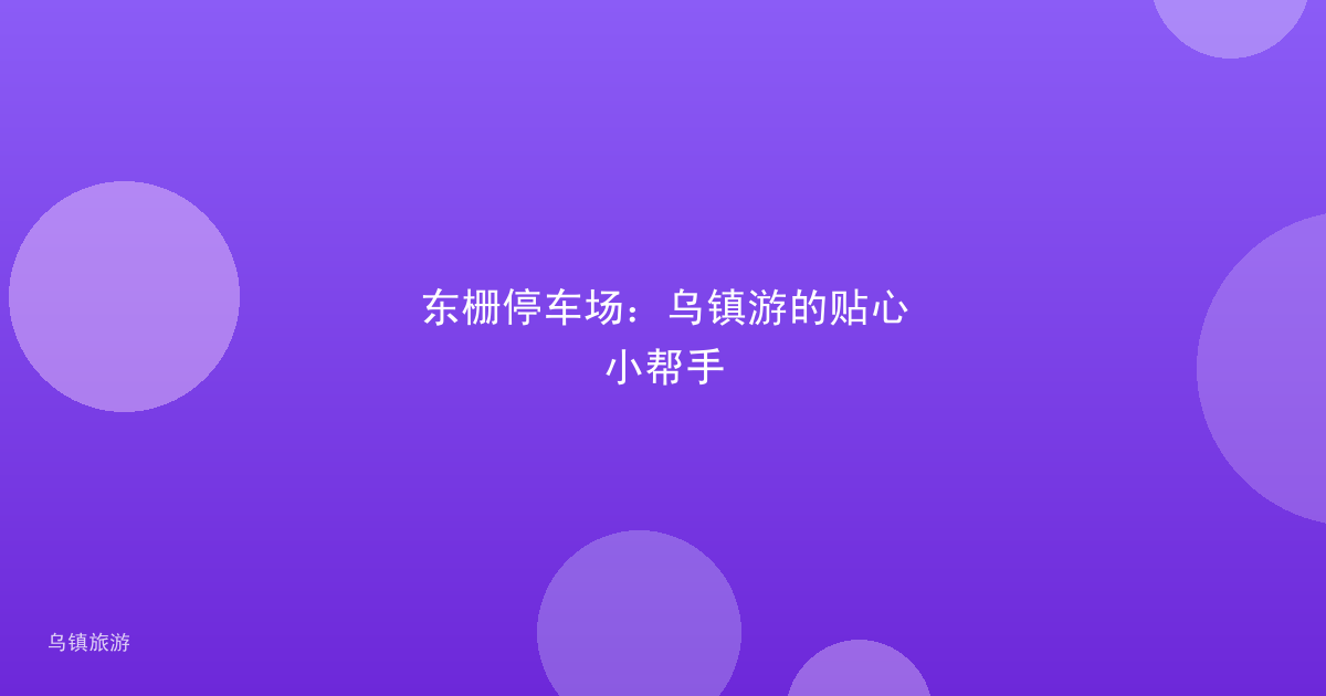 东栅停车场:乌镇游的贴心小帮手