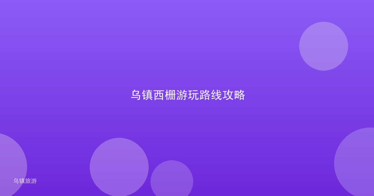 乌镇西栅游玩路线攻略