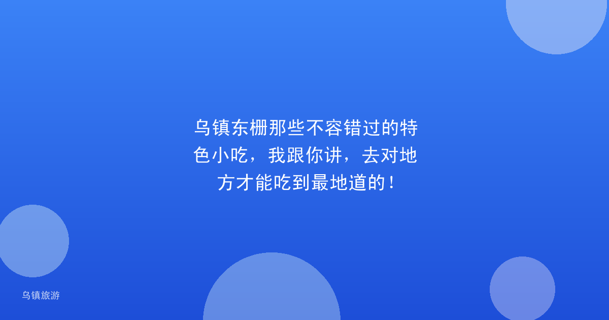 乌镇东栅那些不容错过的特色小吃,我跟你讲,去对地方才能吃到最地道的!