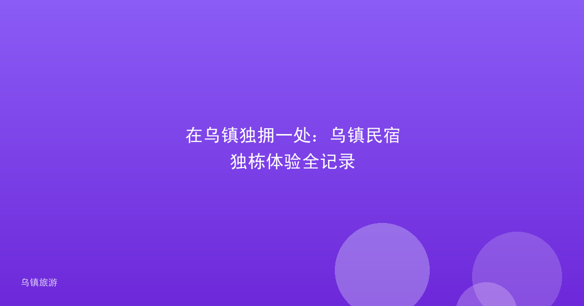 在乌镇独拥一处:乌镇民宿独栋体验全记录
