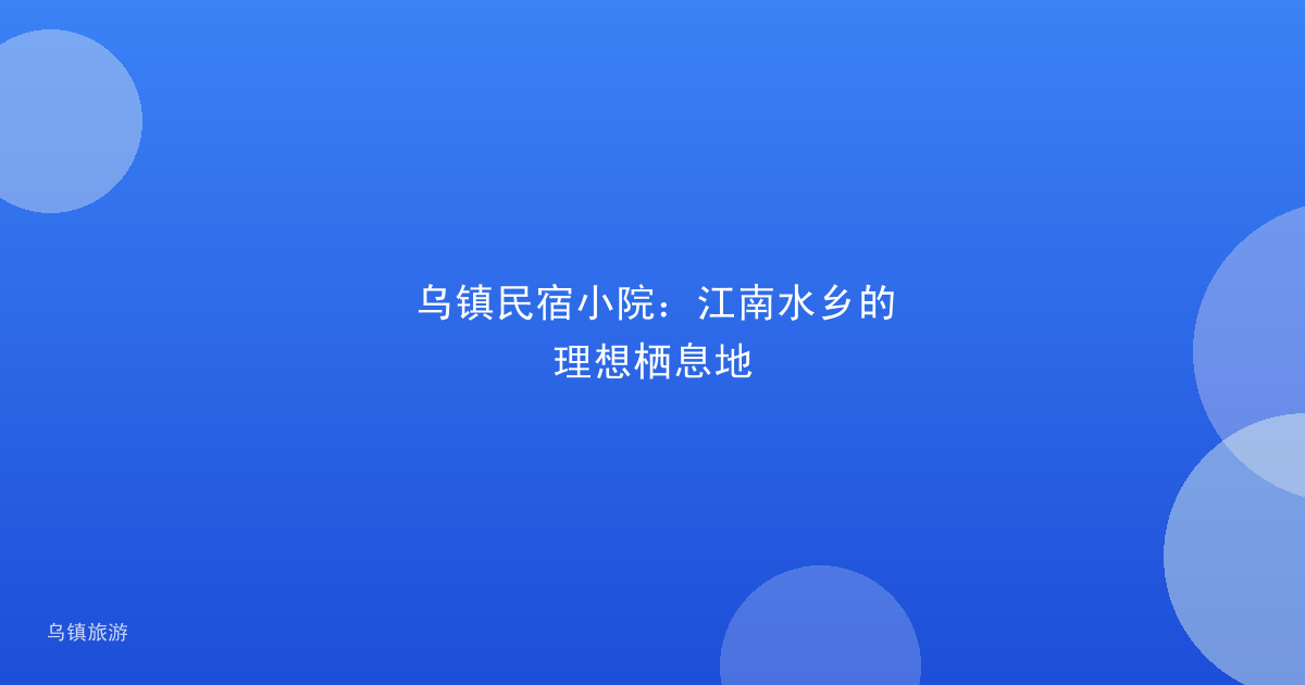 乌镇民宿小院：江南水乡的理想栖息地