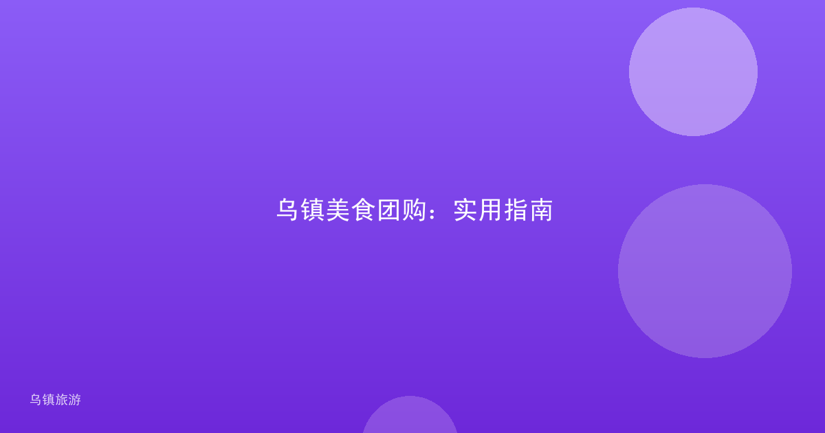 乌镇美食团购:实用指南