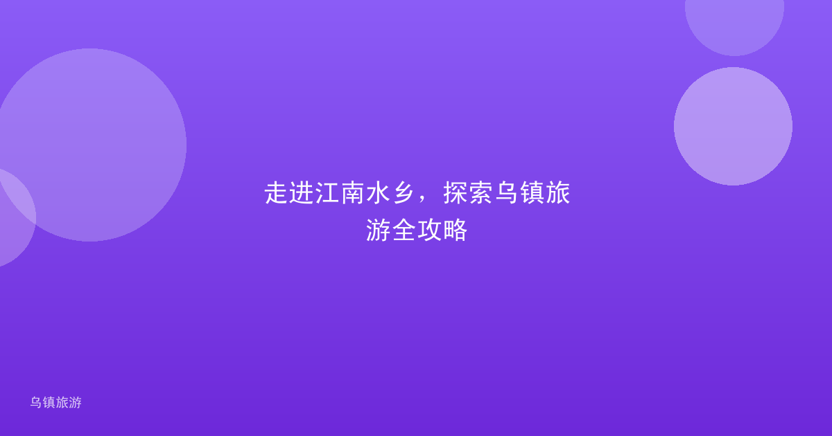 走进江南水乡,探索乌镇旅游全攻略