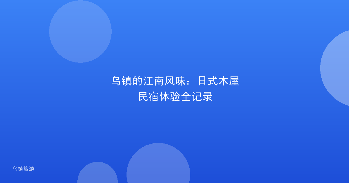 乌镇的江南风味:日式木屋民宿体验全记录