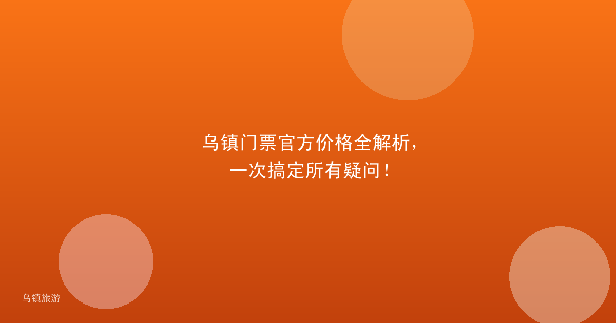 乌镇门票官方价格全解析,一次搞定所有疑问!