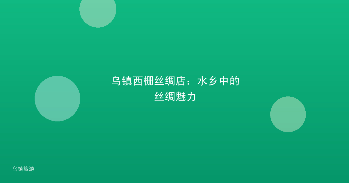 乌镇西栅丝绸店:水乡中的丝绸魅力