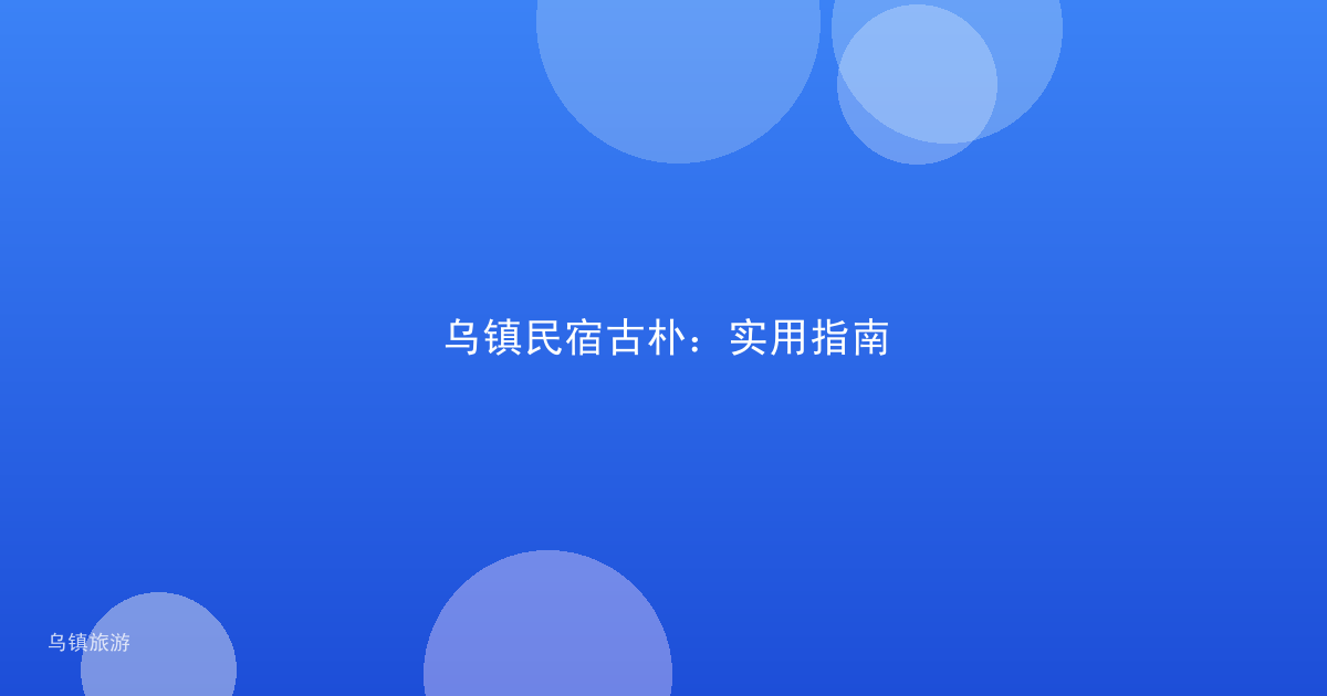 乌镇民宿古朴：实用指南