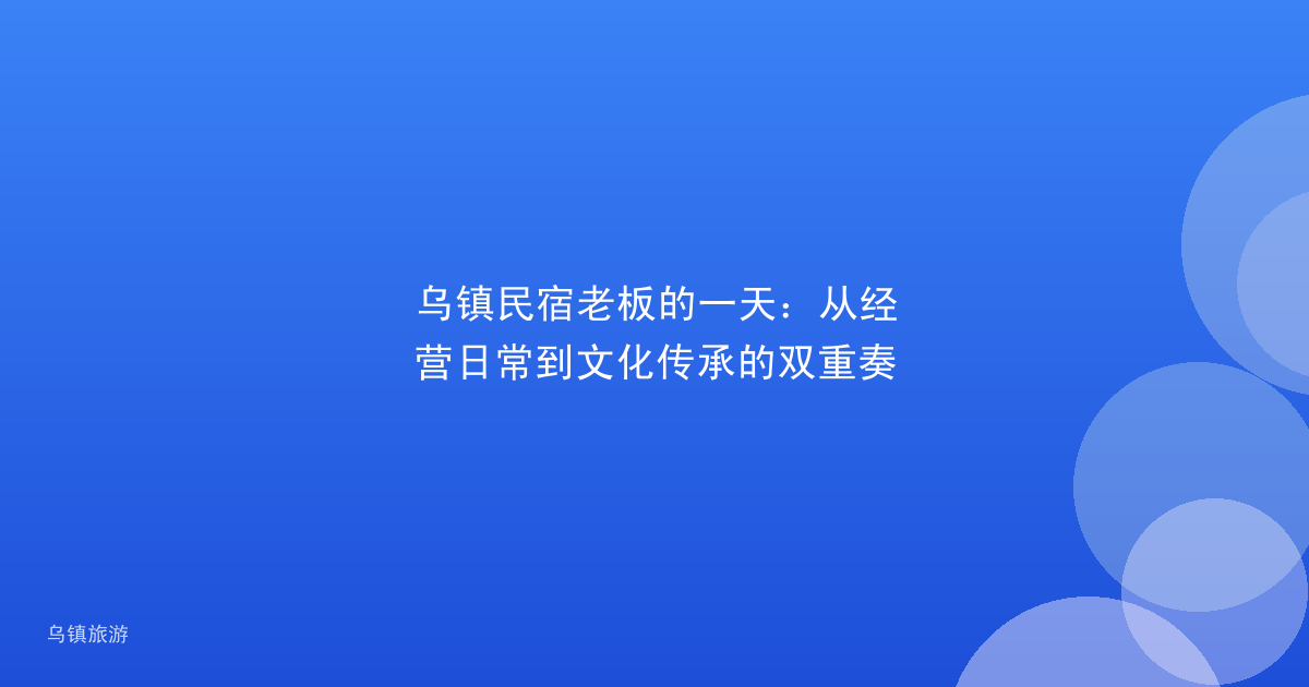 乌镇民宿老板的一天：从经营日常到文化传承的双重奏