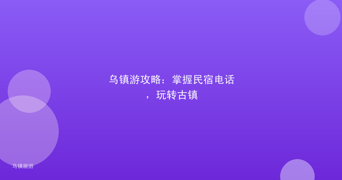 乌镇游攻略:掌握民宿电话,玩转古镇