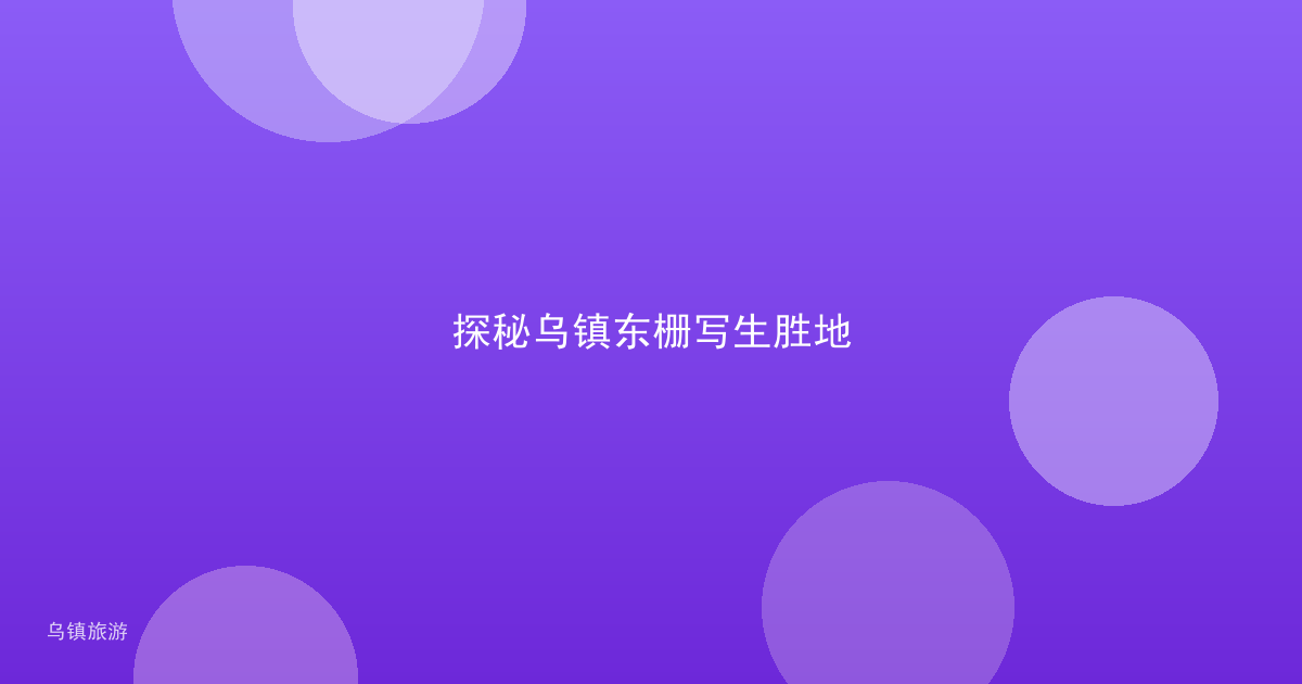 探秘乌镇东栅写生胜地