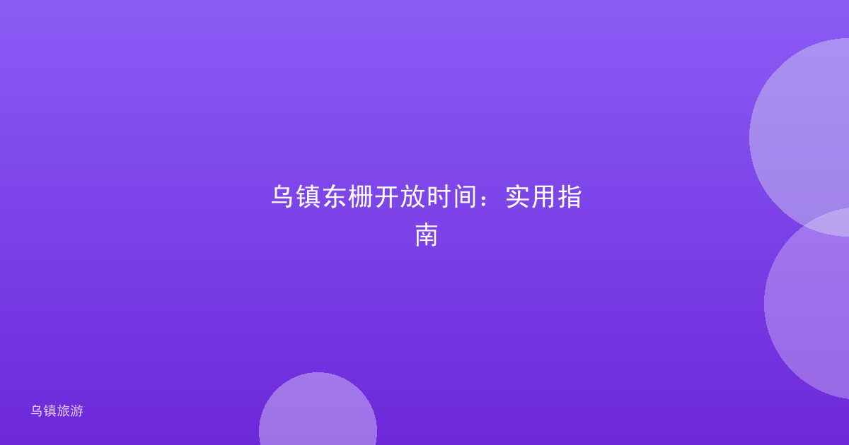 乌镇东栅开放时间:实用指南