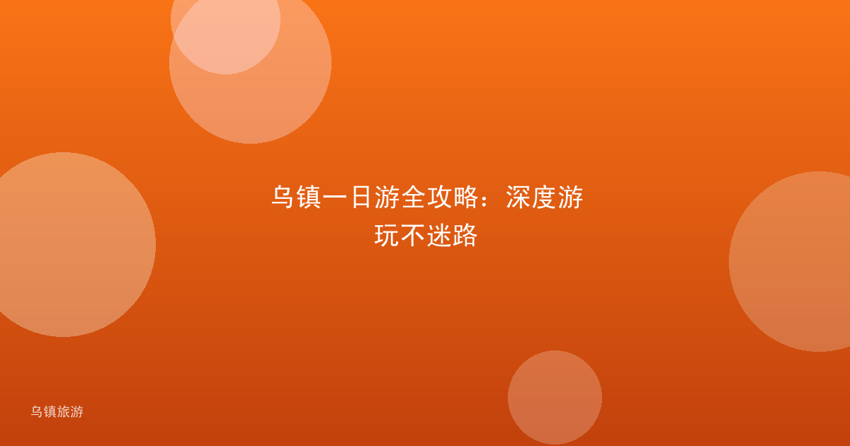 乌镇一日游全攻略:深度游玩不迷路