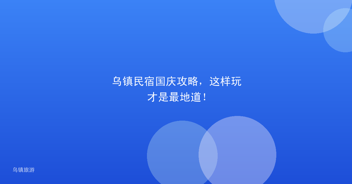 乌镇民宿国庆攻略,这样玩才是最地道!