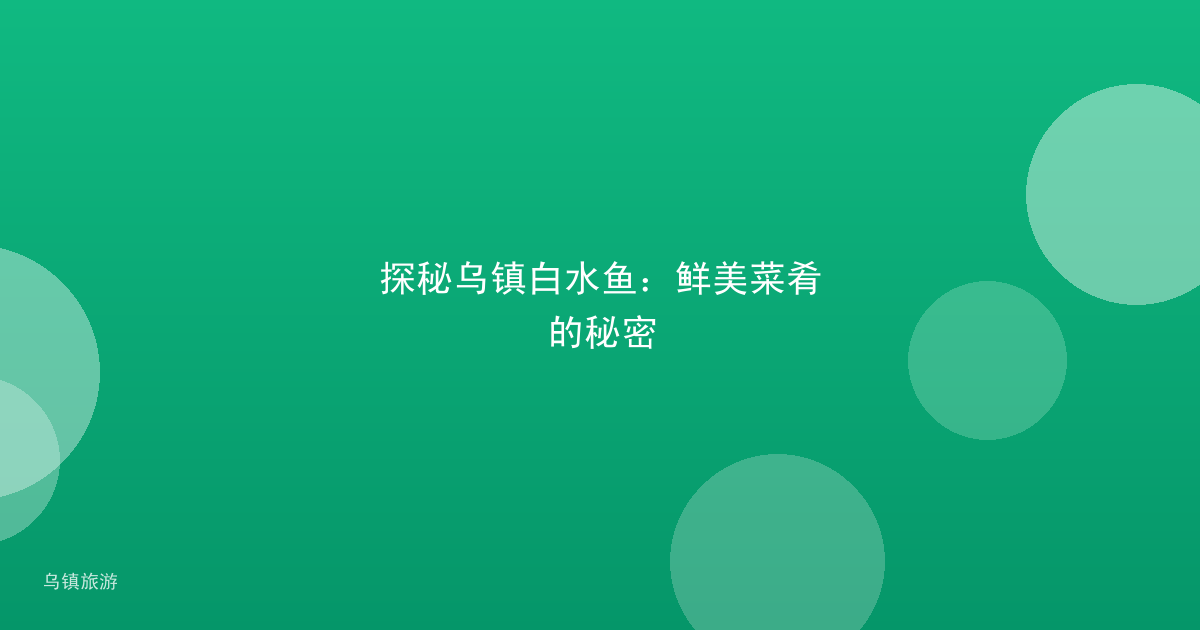 探秘乌镇白水鱼:鲜美菜肴的秘密