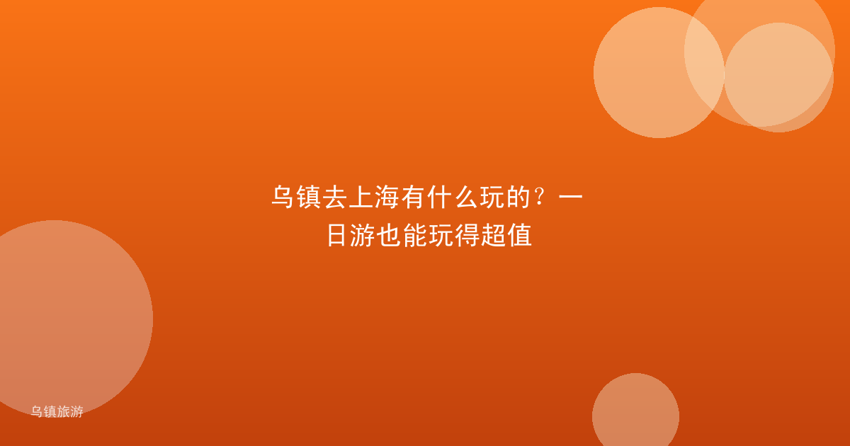 乌镇去上海有什么玩的?一日游也能玩得超值