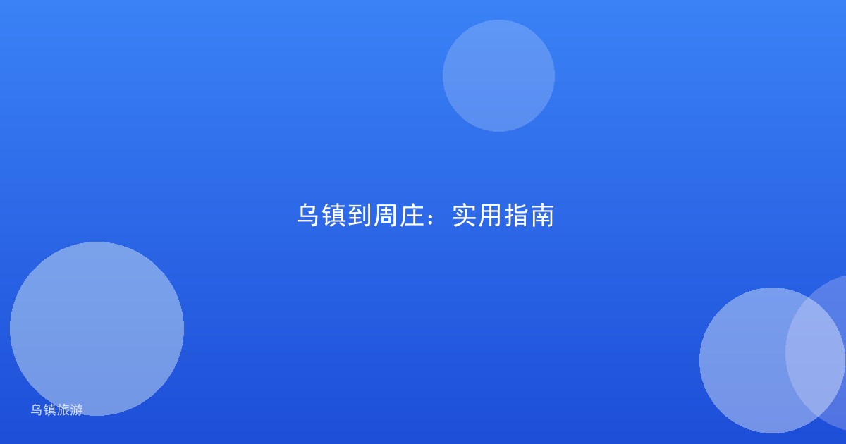 乌镇到周庄：实用指南
