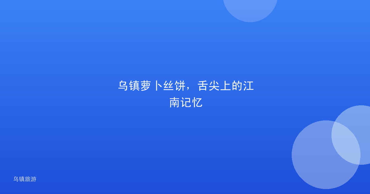 乌镇萝卜丝饼,舌尖上的江南记忆