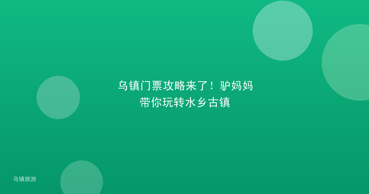 乌镇门票攻略来了！驴妈妈带你玩转水乡古镇