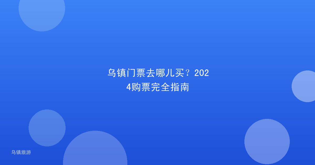 乌镇门票去哪儿买？2024购票完全指南