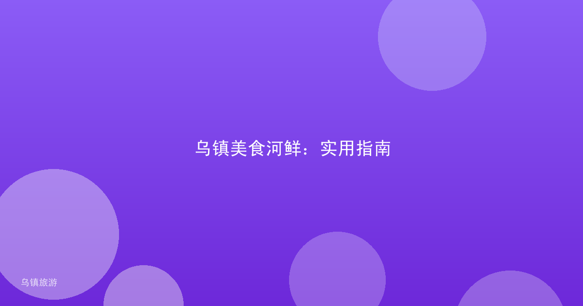 乌镇美食河鲜:实用指南
