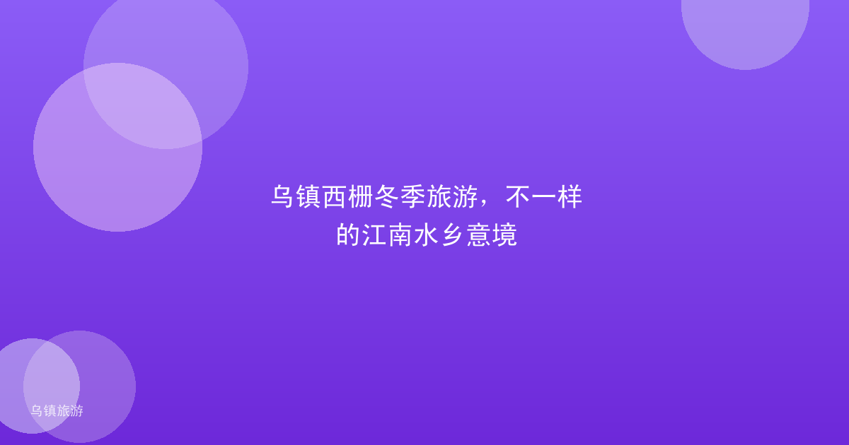 乌镇西栅冬季旅游，不一样的江南水乡意境