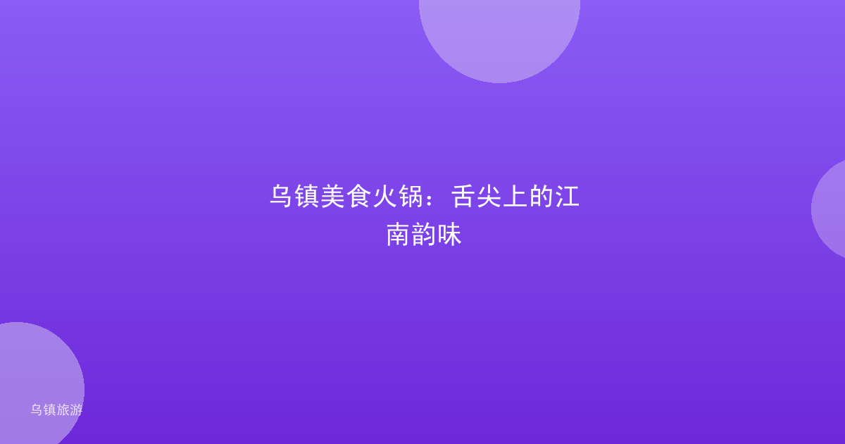 乌镇美食火锅：舌尖上的江南韵味