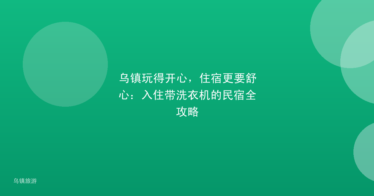 乌镇玩得开心,住宿更要舒心:入住带洗衣机的民宿全攻略