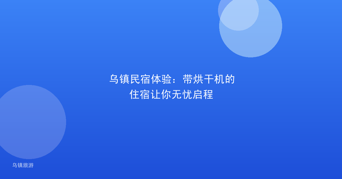 乌镇民宿体验:带烘干机的住宿让你无忧启程