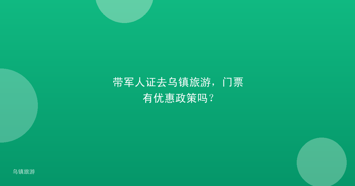 带军人证去乌镇旅游,门票有优惠政策吗?