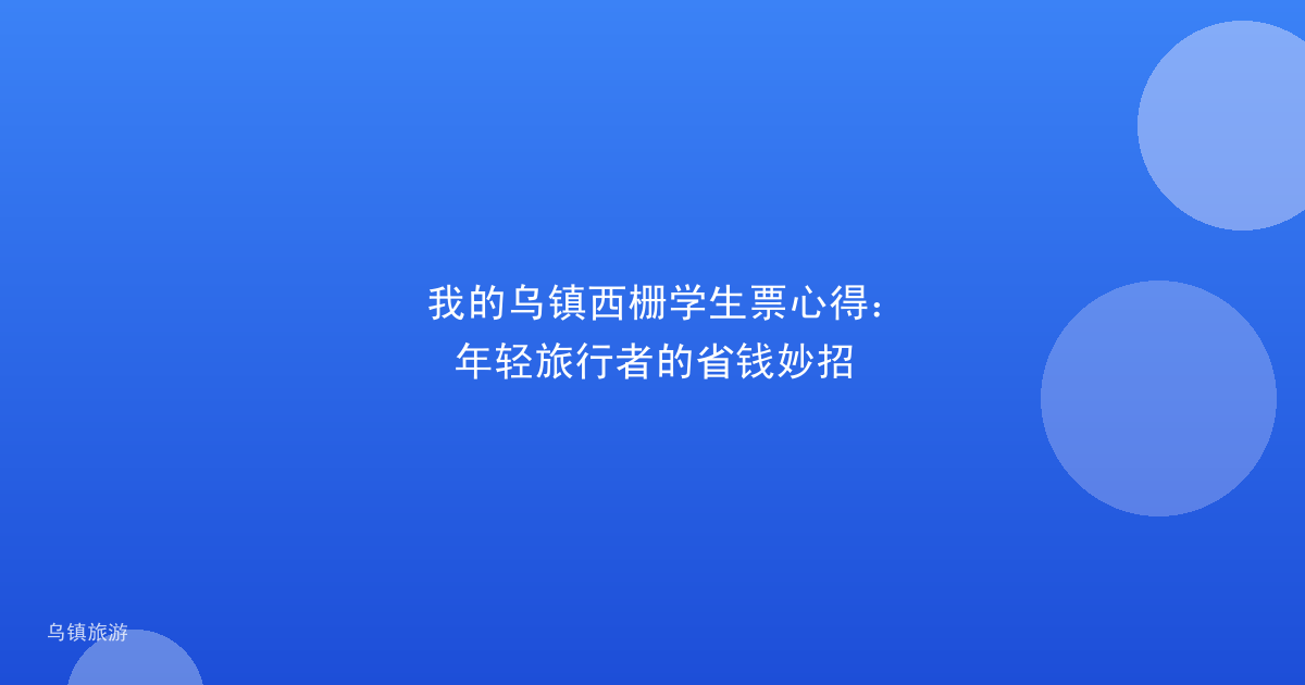 我的乌镇西栅学生票心得:年轻旅行者的省钱妙招
