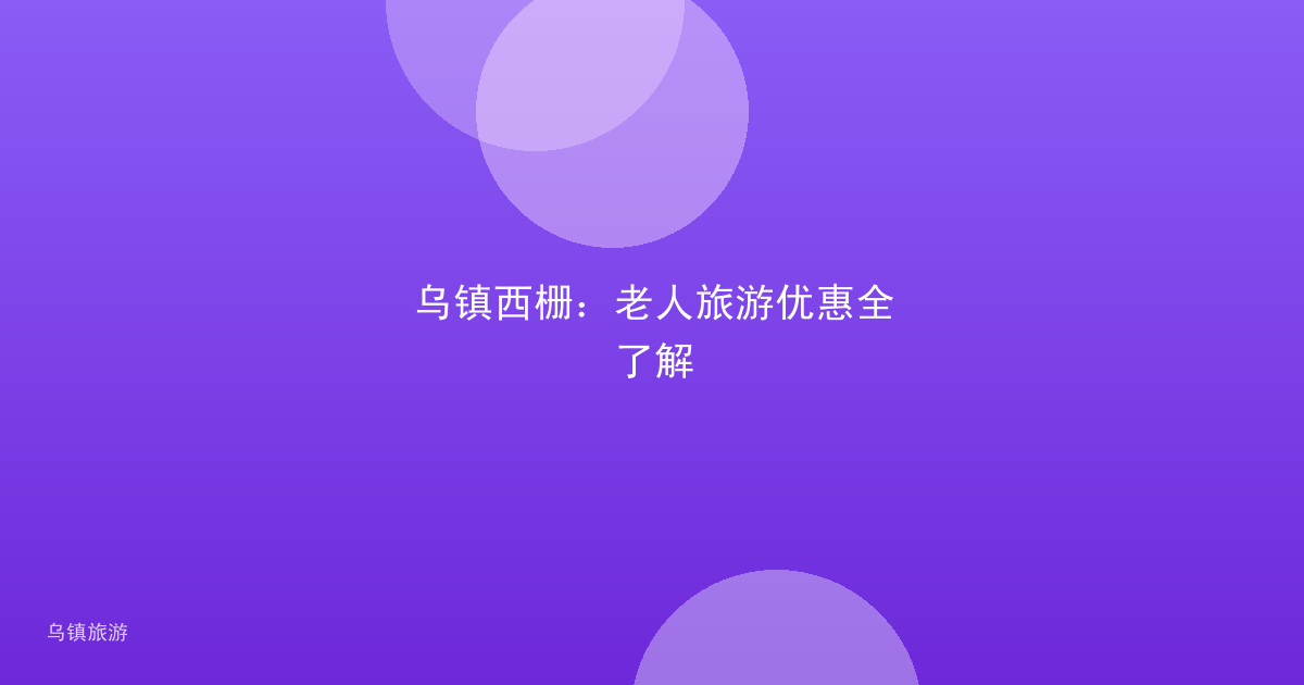 乌镇西栅：老人旅游优惠全了解