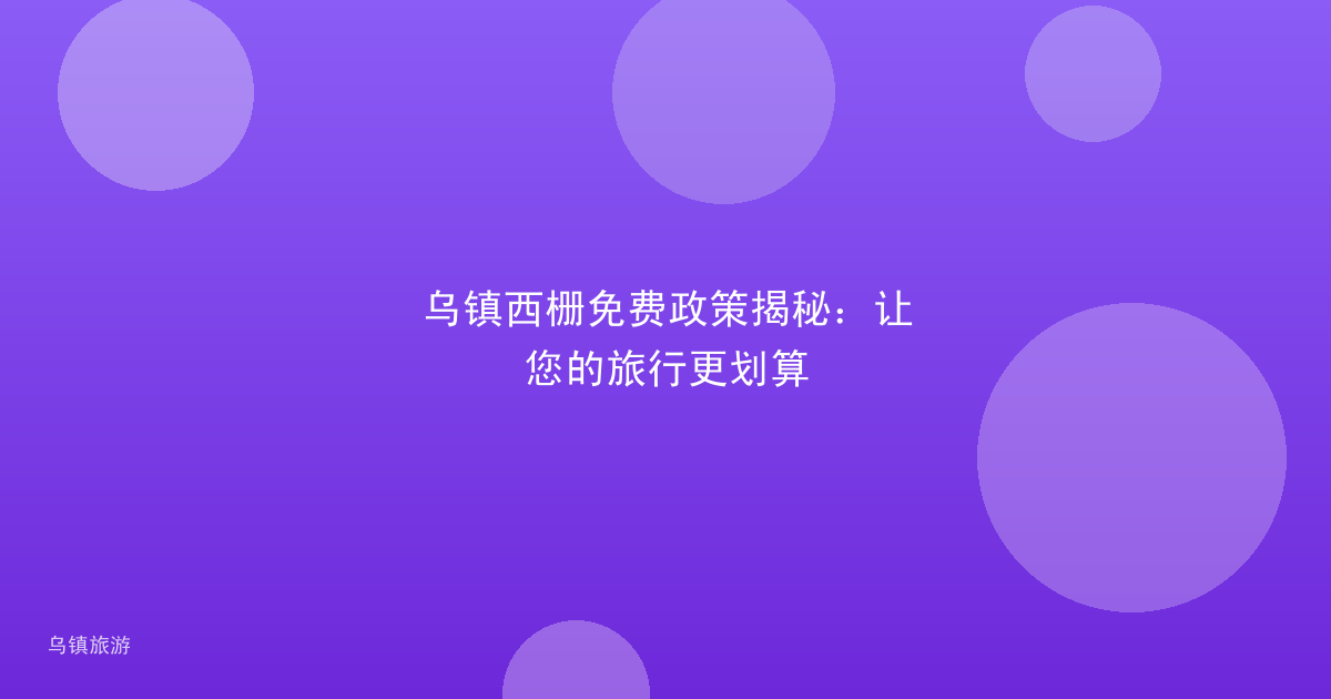 乌镇西栅免费政策揭秘:让您的旅行更划算