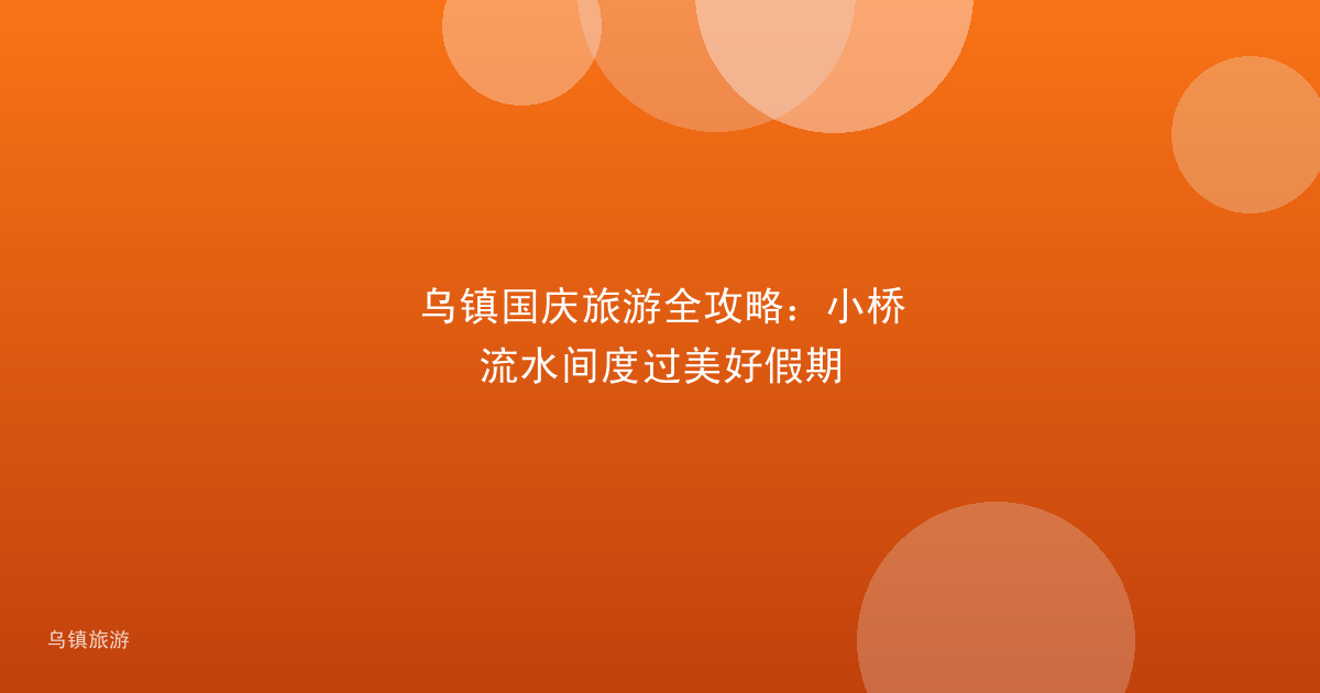 乌镇国庆旅游全攻略:小桥流水间度过美好假期