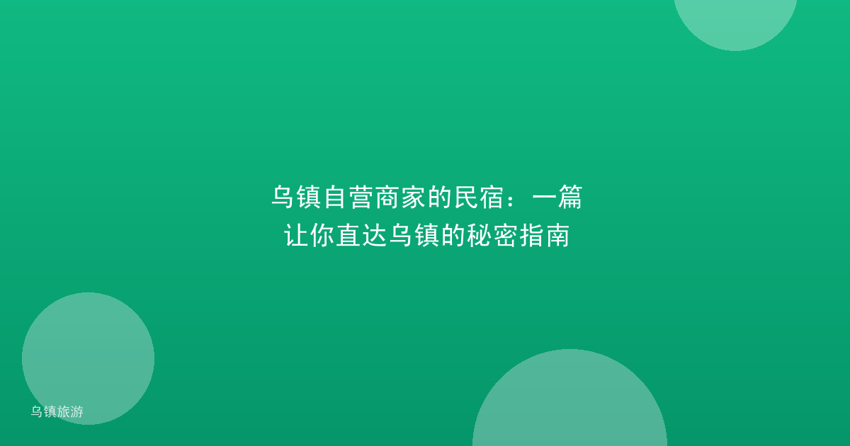 乌镇自营商家的民宿：一篇让你直达乌镇的秘密指南