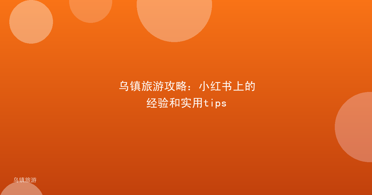 乌镇旅游攻略:小红书上的经验和实用tips