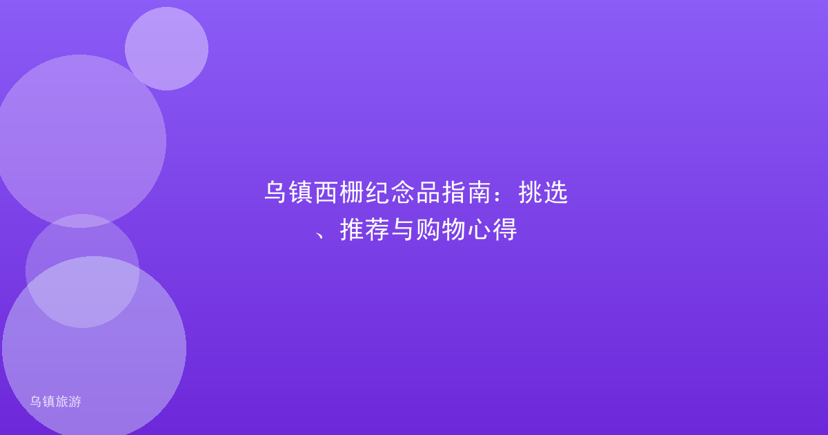 乌镇西栅纪念品指南:挑选、推荐与购物心得